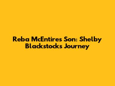 Reba McEntire's Son: Shelby Blackstock's Journey