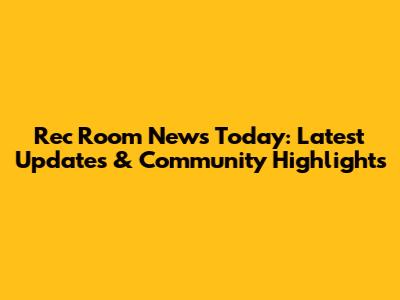 Rec Room News Today: Latest Updates & Community Highlights