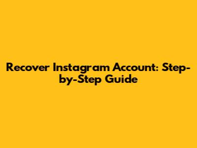 Recover Instagram Account: Step-by-Step Guide