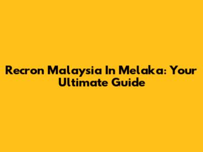 Recron Malaysia In Melaka: Your Ultimate Guide