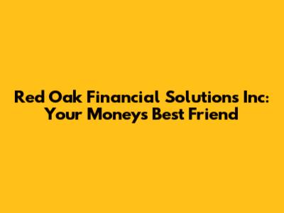 Red Oak Financial Solutions Inc: Your Money's Best Friend