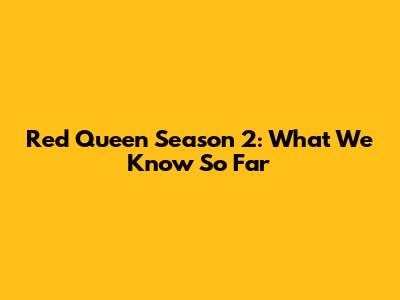 Red Queen Season 2: What We Know So Far