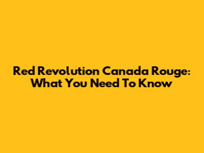 Red Revolution Canada Rouge: What You Need To Know