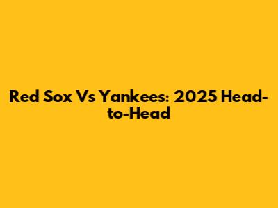 Red Sox Vs Yankees: 2025 Head-to-Head