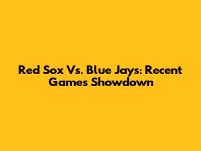 Red Sox Vs. Blue Jays: Recent Games Showdown