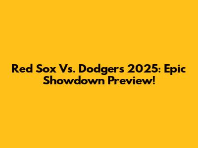 Red Sox Vs. Dodgers 2025: Epic Showdown Preview!