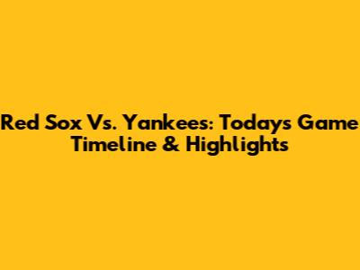 Red Sox Vs. Yankees: Today's Game Timeline & Highlights