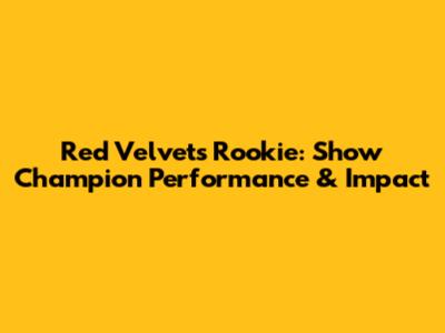 Red Velvet's Rookie: Show Champion Performance & Impact