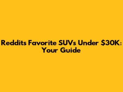 Reddit's Favorite SUVs Under $30K: Your Guide