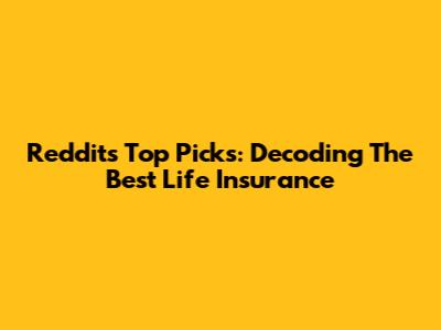 Reddit's Top Picks: Decoding The Best Life Insurance