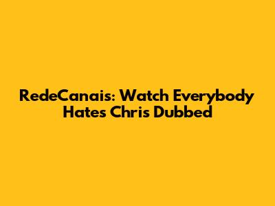 RedeCanais: Watch Everybody Hates Chris Dubbed