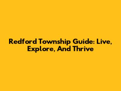 Redford Township Guide: Live, Explore, And Thrive