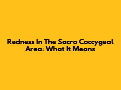Redness In The Sacro Coccygeal Area: What It Means