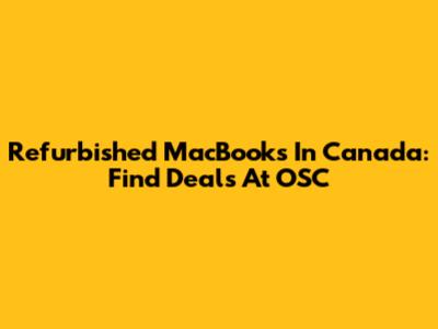 Refurbished MacBooks In Canada: Find Deals At OSC