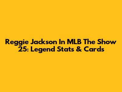 Reggie Jackson In MLB The Show 25: Legend Stats & Cards