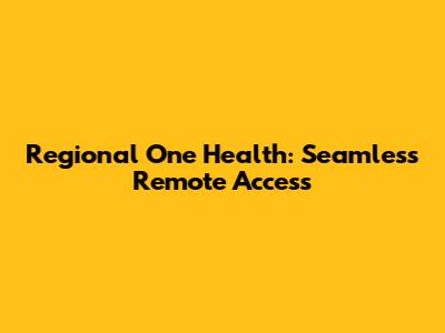 Regional One Health: Seamless Remote Access