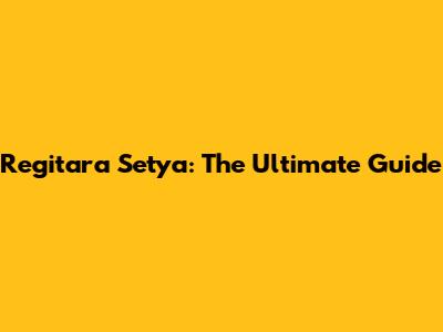 Regitara Setya: The Ultimate Guide