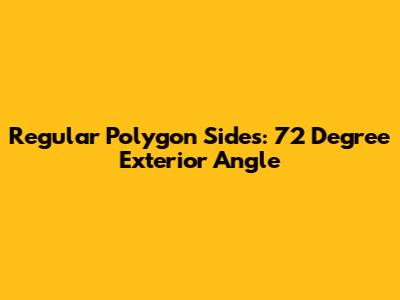 Regular Polygon Sides: 72 Degree Exterior Angle