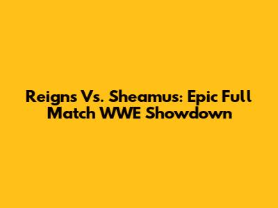 Reigns Vs. Sheamus: Epic Full Match WWE Showdown