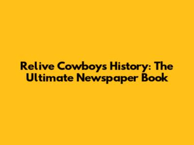 Relive Cowboys History: The Ultimate Newspaper Book