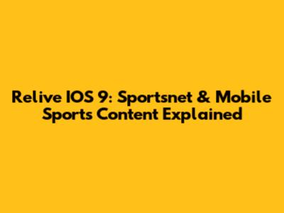 Relive IOS 9: Sportsnet & Mobile Sports Content Explained
