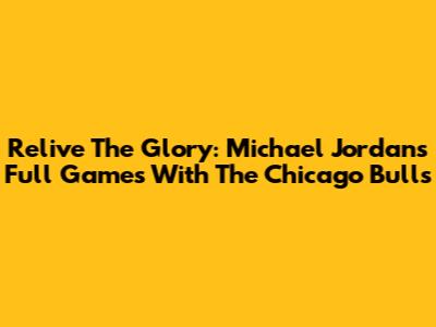 Relive The Glory: Michael Jordan's Full Games With The Chicago Bulls