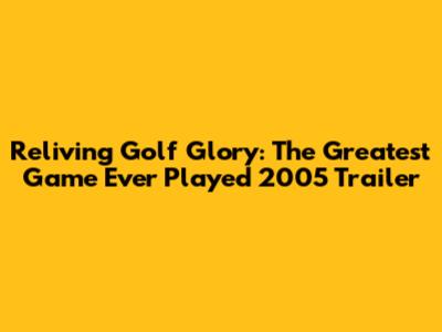 Reliving Golf Glory: The Greatest Game Ever Played 2005 Trailer