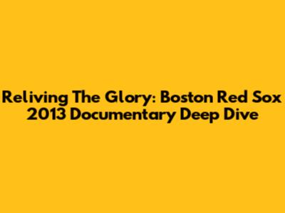 Reliving The Glory: Boston Red Sox 2013 Documentary Deep Dive