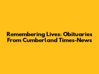 Remembering Lives: Obituaries From Cumberland Times-News