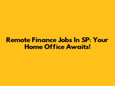 Remote Finance Jobs In SP: Your Home Office Awaits!