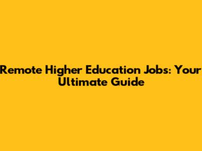Remote Higher Education Jobs: Your Ultimate Guide