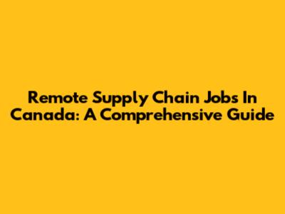 Remote Supply Chain Jobs In Canada: A Comprehensive Guide