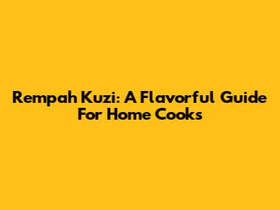 Rempah Kuzi: A Flavorful Guide For Home Cooks