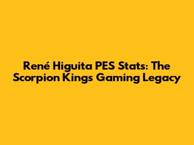 René Higuita PES Stats: The Scorpion King's Gaming Legacy