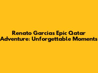 Renato Garcia's Epic Qatar Adventure: Unforgettable Moments