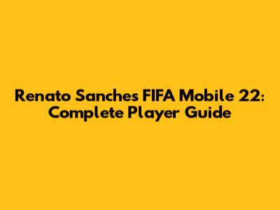 Renato Sanches FIFA Mobile 22: Complete Player Guide
