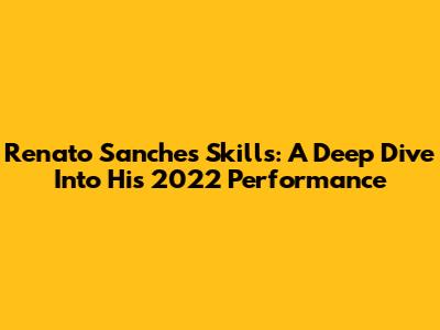 Renato Sanches Skills: A Deep Dive Into His 2022 Performance