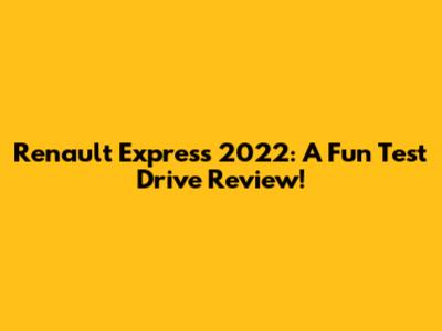Renault Express 2022: A Fun Test Drive Review!