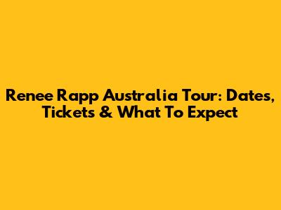 Renee Rapp Australia Tour: Dates, Tickets & What To Expect