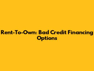 Rent-To-Own: Bad Credit Financing Options