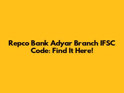 Repco Bank Adyar Branch IFSC Code: Find It Here!