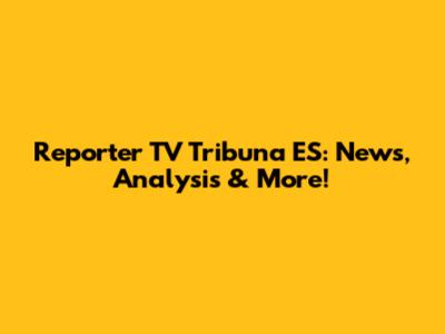 Reporter TV Tribuna ES: News, Analysis & More!