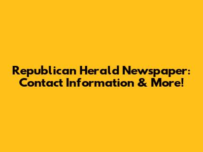 Republican Herald Newspaper: Contact Information & More!