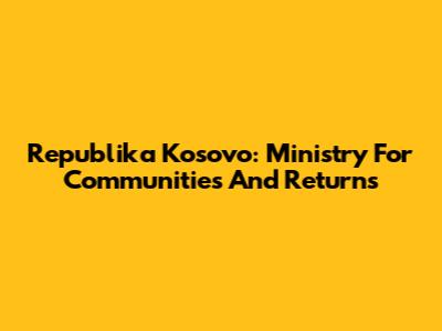 Republika Kosovo: Ministry For Communities And Returns