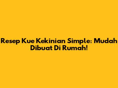 Resep Kue Kekinian Simple: Mudah Dibuat Di Rumah!