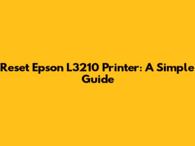 Reset Epson L3210 Printer: A Simple Guide
