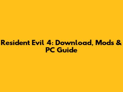 Resident Evil 4: Download, Mods & PC Guide