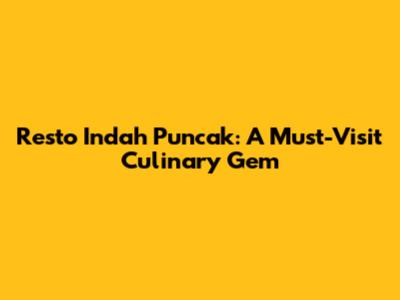 Resto Indah Puncak: A Must-Visit Culinary Gem