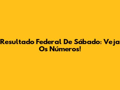 Resultado Federal De Sábado: Veja Os Números!