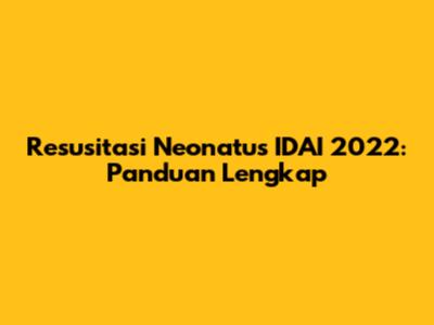 Resusitasi Neonatus IDAI 2022: Panduan Lengkap